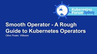 Smooth Operator - A Rough Guide to Kubernetes Operators - Olive Power, VMware