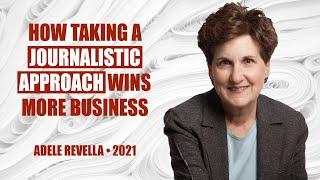 How Taking a Journalistic Approach Wins More Business by Adele Revella