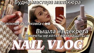 NAIL VLOG / ВЫХОЖУ ИЗ ДЕКРЕТА / ПОКУПКИ С WILDBERRIES ДЛЯ МАСТЕРА МАНИКЮРА / КЛИЕНТЫ НЕ ВОЗВРАЩАЮТСЯ