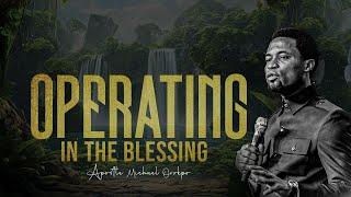 Operating in the Blessing - Apostle Michael Orokpo