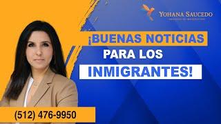 BUENAS NOTICIAS PARA LOS INMIGRANTES: LOS ULTIMOS CAMBIOS EN INMIGRACION - Abogada Yohana Saucedo