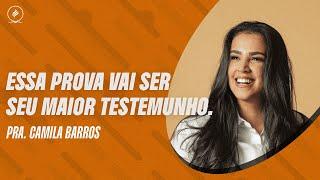 PRA CAMILA BARROS | ESSA PROVA VAI SER O SEU MAIOR TESTEMUNHO.