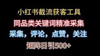 小红书截流获客引流工具 ！纯正黑科技，实现精准采集、评论、点赞、关注功能，高效副业项目！