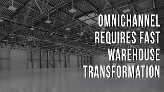 Omnichannel Requires Fast Warehouse Transformation - Why & How to Do It Right