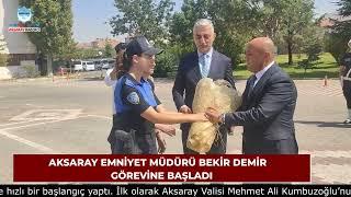 AKSARAY EMNİYET MÜDÜRÜ BEKİR DEMİR   GÖREVİNE BAŞLADI