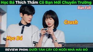 [Review Phim] Học Bá Thích Thầm Cô Bạn Mới Chuyển Trường | Dưới Tán Cây Có Ngôi Nhà Mái Đỏ Full