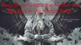 Very Powerful Ruqyah to Unlock&Release the Muslim jinns Blocked&Bound in the human body by Magic