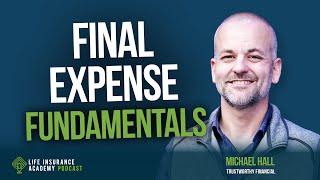 How to Sell Life Insurance: Final Expense Fundamentals with Michael Hall LIAP Ep252