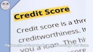 The Benefits of Good Credit: How to Leverage Your Score