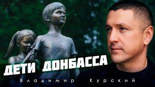 ВЛАДИМИР КУРСКИЙ - ДЕТИ ДОНБАССА. ПРЕМЬЕРА КЛИПА.