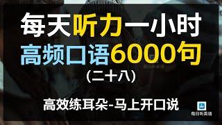 【日常口语6000句—第二十八集】—附中文配音，每天听力一小时，美国人常用口语，坚持三个月听懂美国人