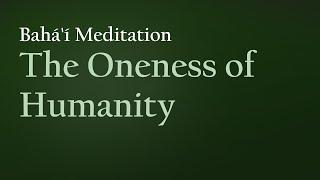 The Oneness of Humanity: Reflections & Meditations from Baha'i Writings