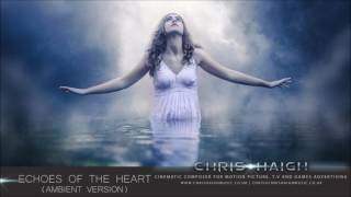 ECHOES OF THE HEART | AMBIENT VERSION | - Chris Haigh Emotional Ambient Uplifting Motivational Music