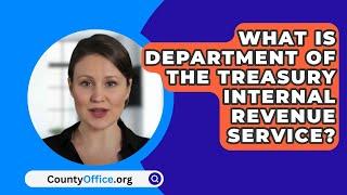 What Is Department Of The Treasury Internal Revenue Service? - CountyOffice.org