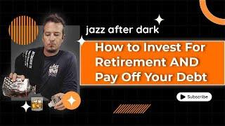 How To Save For Retirement AND Pay Off Debt | Jazz After Dark