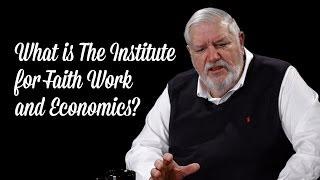 What is the Institute for Faith Work and Economics?