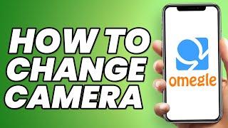 How to Change Camera on Omegle (2023 Full Guide)