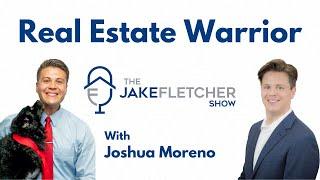 Joshua Moreno - Real Estate Warrior | The Jake Fletcher Show