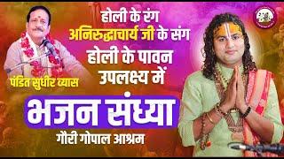 LIVE-भजन संध्या। होली के रंग - अनिरुद्धाचार्य जी के संग। पंडित सुधीर व्यास-गौरी गोपाल आश्रम 9.3.2025