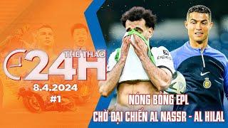 Thể thao 24h #1: Chờ đại chiến Al-Nassr vs Al-Hilal, nóng bỏng Ngoại hạng Anh