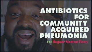 Antibiotics for Community Acquired Pneumonia (Regular Medical Floors)