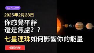 2025年2月28日你感覺平靜還是焦慮？七星連珠如何影響你的命運？| 七星連珠=世界末日？別被嚇到了，我告訴你真相！