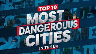 Top 10 Most Dangerous Cities in the UK