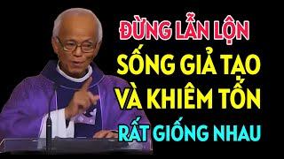 ĐỪNG LẪN LỘN GIỮA LỐI SỐNG GIẢ HÌNH VÀ KHIÊM TỐN. BÀI GIẢNG HAY NHẤT CỦA CHA PHẠM QUANG HỒNG