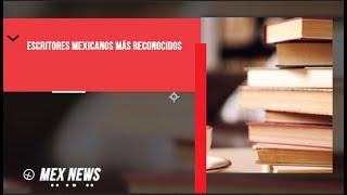 ¿CUÁLES SON LOS ESCRITORES MEXICANOS MÁS RECONOCIDOS?