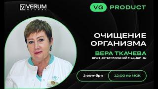 ОЧИЩЕНИЕ ОРГАНИЗМА. ПРОГРАММА ДЕТОКСА ПРОДУКТАМИ VERUM GLOBAL - Вера Борисовна Ткачева (03.10.2024)