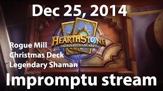 Dec 25, 2014: Impromptu stream (Hearthstone, Rogue mill, Christmas deck, Shaman legendary)