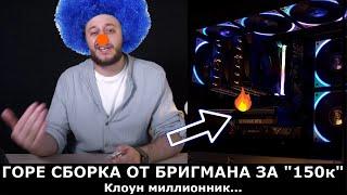 ГОРЕ СБОРКА от БРИГМАНА за 150к! ДА КОГДА ВЫ НАУЧИТЕСЬ???