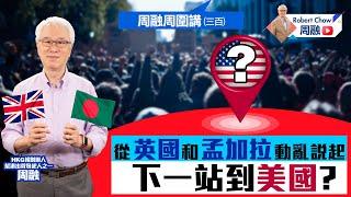周融周圍講（三百）從英國和孟加拉動亂說起 下一站到美國？
