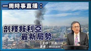 (剪接版) 一周時事直播 2024-12-12：剖釋敍利亞最新局勢 |主持 台長，嘉賓: William