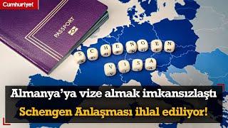 Almanya’ya vize almak imkansızlaştı; Schengen Anlaşması ihlal ediliyor!