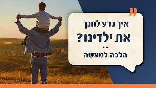 איך נדע לחנך את ילדינו? | הלכה למעשה | עם יהודה אהרוני והרב ירון אשכנזי