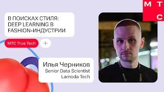 В поисках стиля: Deep Learning в fashion-индустрии | Илья Черников | True Tech Day 2.0