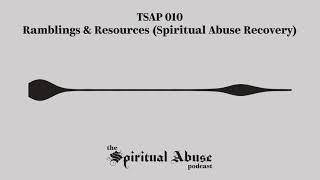 TSAP 010 | Ramblings & Resources (Spiritual Abuse Recovery)