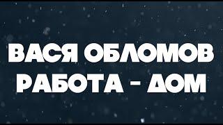 Вася Обломов - Работа-Дом (lyric video)