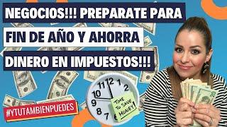 NEGOCIOS!!! PREPARTATE para FIN de AÑO y AHORRA DINERO en Impuestos (TAXES)!!! Episodio No. 210