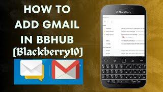 How to Setup/ Add Gmail into BB Hub on Blackberry 10