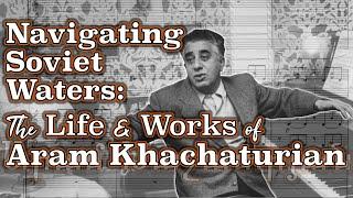 Navigating Soviet Waters: The Life and Works of Aram Khachaturian