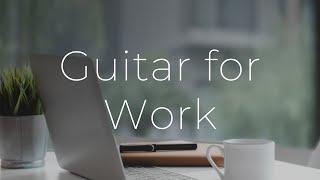 Guitar for Work | One Hour of Relaxing Guitar Music to Work and Focus