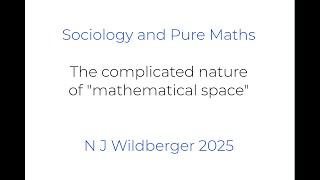 The complicated nature of "mathematical space" | Sociology and Pure Maths | N J Wildberger