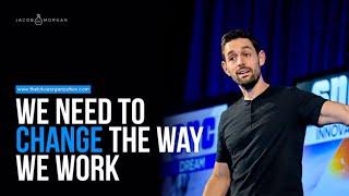 We Need To Change The Way We Work - Jacob Morgan