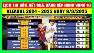 Lịch Thi Đấu, Kết Quả, Bảng Xếp Hạng Vòng 16 V.League 2024-2025 Ngày 9/3 | Chạm Trán Hấp Dẫn