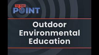 To The Point:  Outdoor Environmental Education