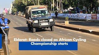 Eldoret  Roads closed as African Cycling Championship starts