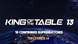 King of the Table 13 | 10 Confirmed and Pending Supermatches