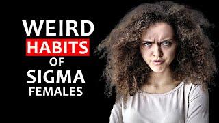 Weird Habits of Sigma Females